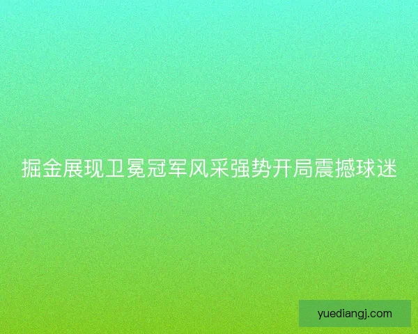 掘金展现卫冕冠军风采强势开局震撼球迷 掘金展现卫冕冠军风采强势开局震撼球迷