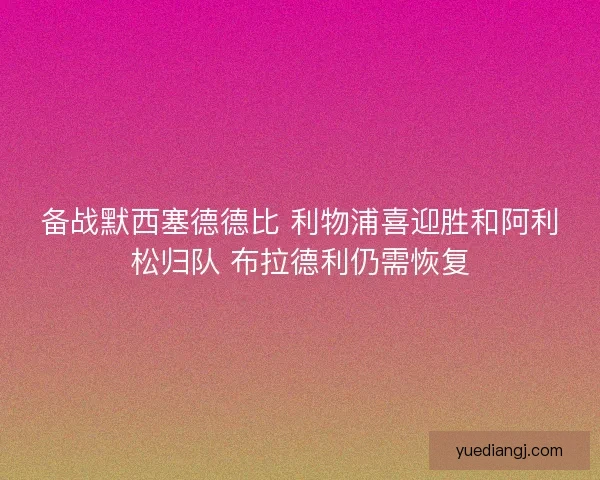 备战默西塞德德比 利物浦喜迎胜和阿利松归队 布拉德利仍需恢复