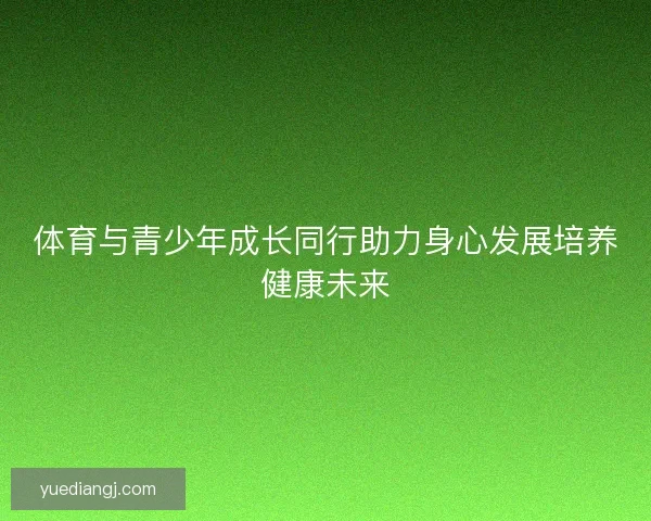 体育与青少年成长同行助力身心发展培养健康未来