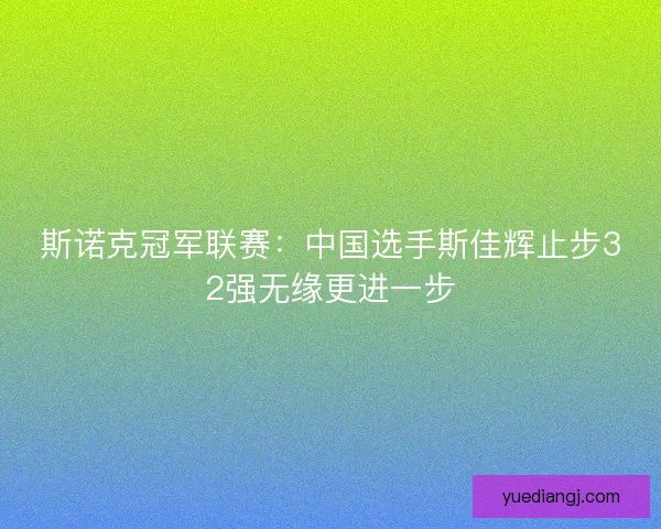 斯诺克冠军联赛：中国选手斯佳辉止步32强无缘更进一步